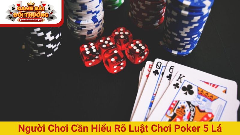 Người chơi cần hiểu rõ luật chơi Poker 5 lá