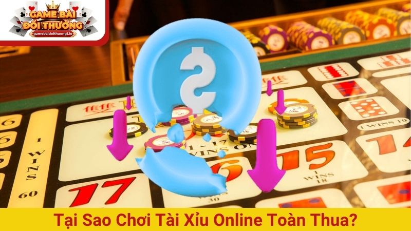 Tại sao chơi tài xỉu online toàn thua